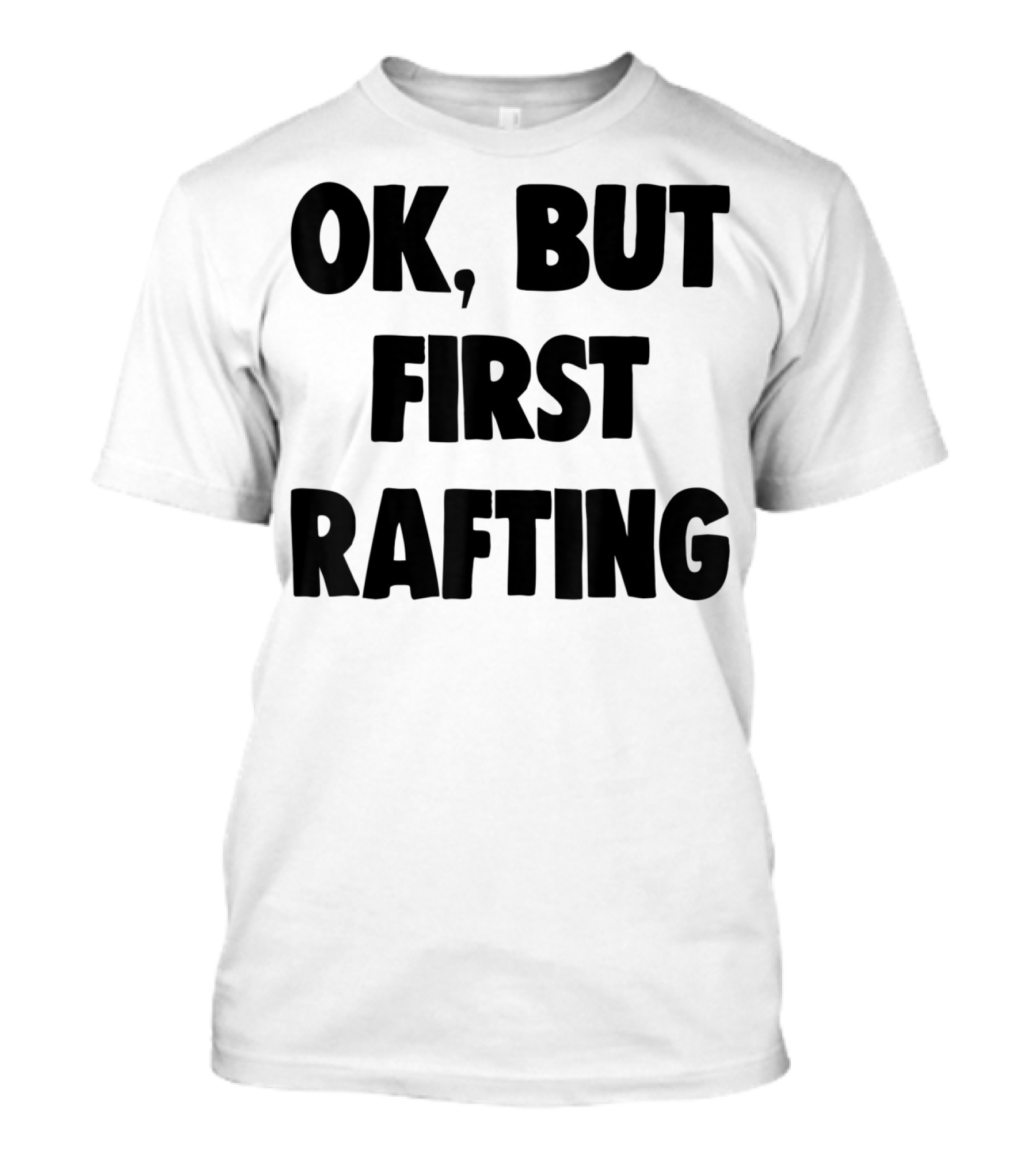 OK, But First Rafting Lover T-Shirt