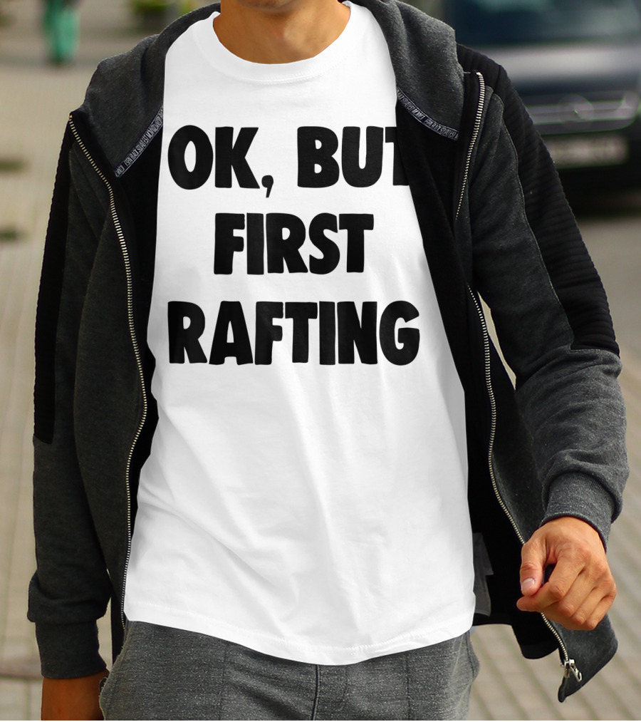 OK, But First Rafting Lover T-Shirt