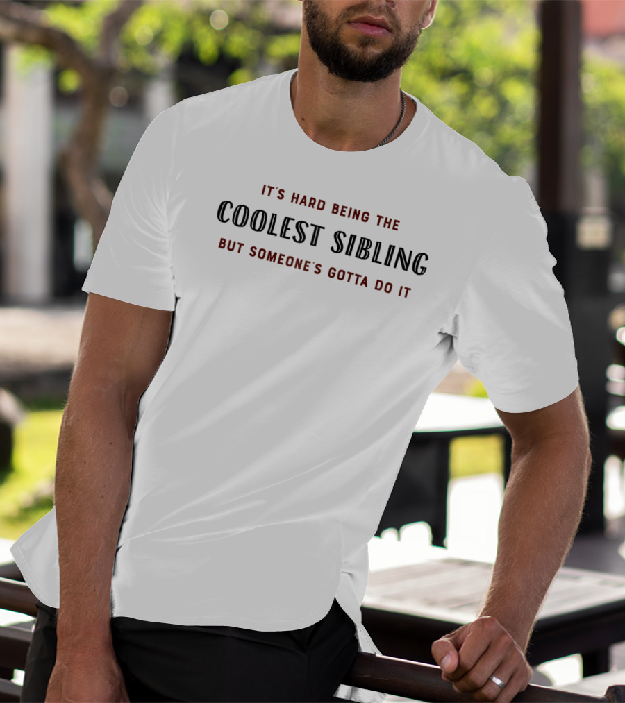 It's Hard Being The Coolest Sibling But Someone's Gotta Do It T-Shirt