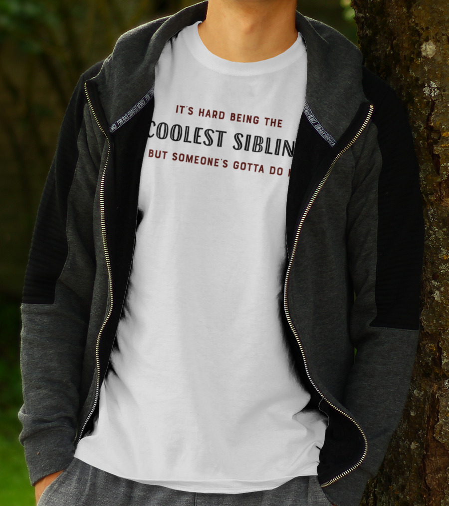 It's Hard Being The Coolest Sibling But Someone's Gotta Do It T-Shirt