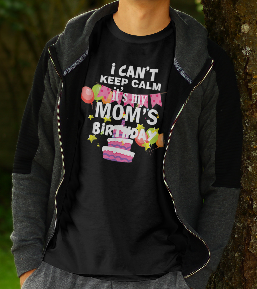 I Can't Keep Calm It's My Mom's Birthday Balloons And Cake T-Shirt