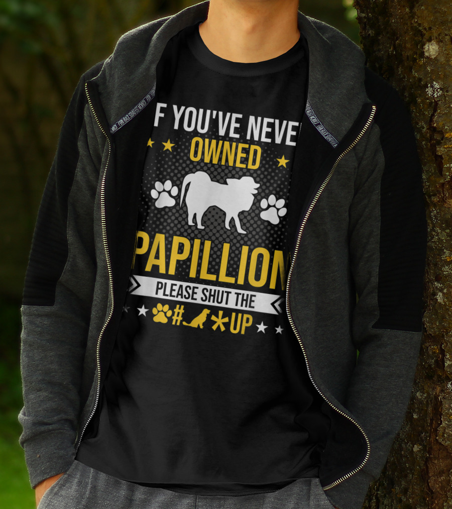 If You've Never Owned Papillion Please Shut The Pup Up T-Shirt