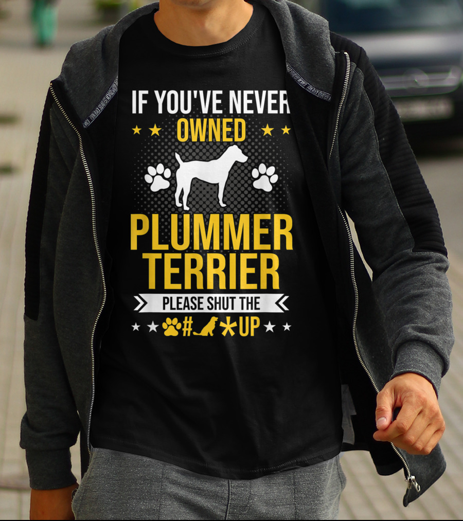 If You've Never Owned Plummer Terrier Please Shut The Paw Print Up T-Shirt