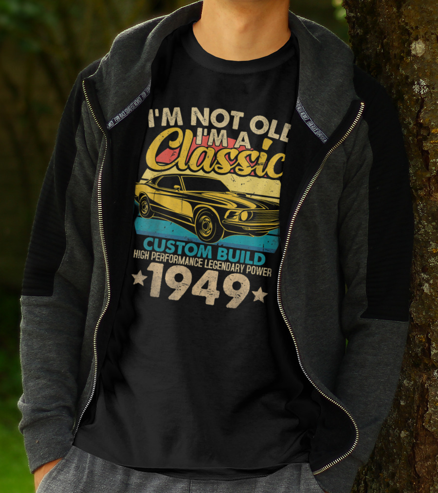 I'm Not Old I'm A Classic Custom Build High Performance Legendary Power 1949 T-Shirt