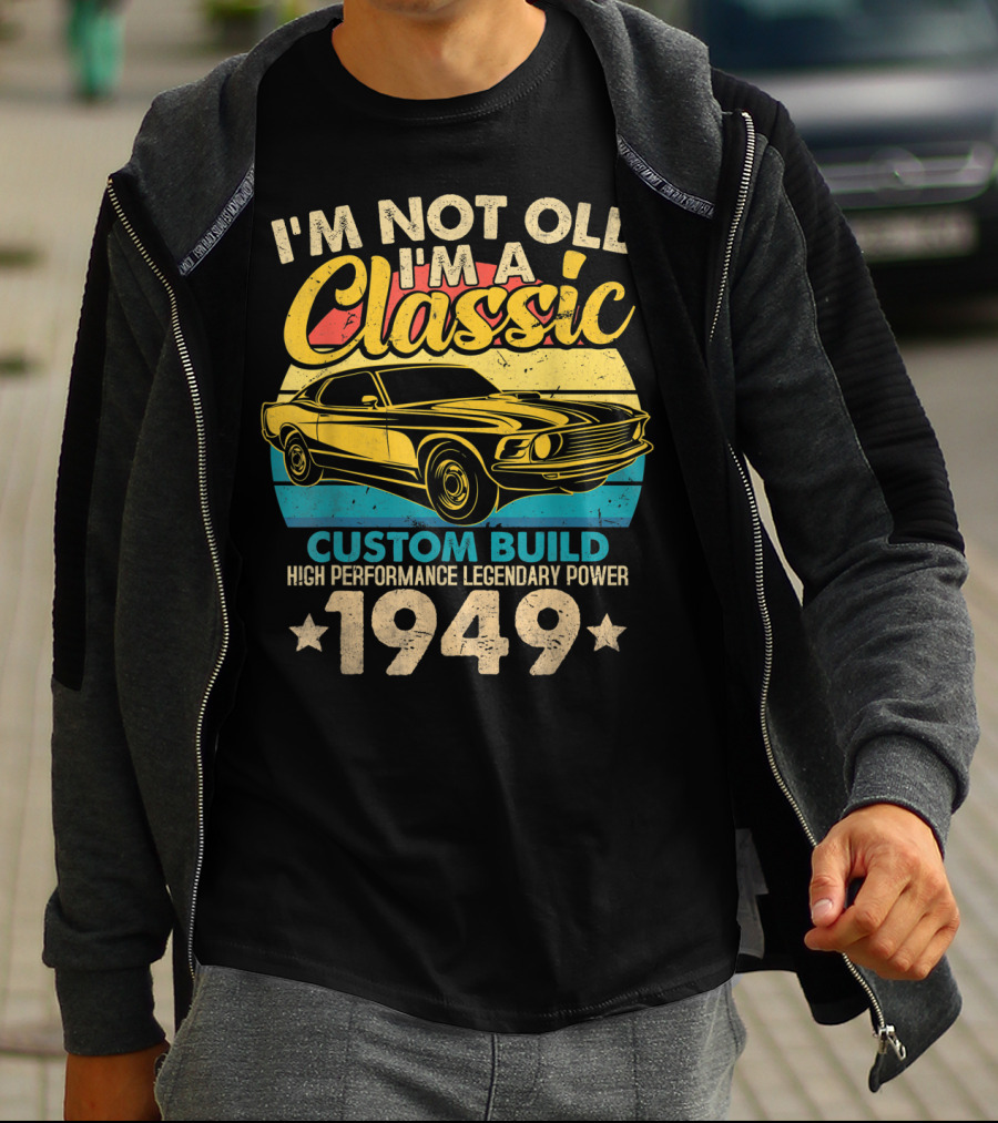 I'm Not Old I'm A Classic Custom Build High Performance Legendary Power 1949 T-Shirt