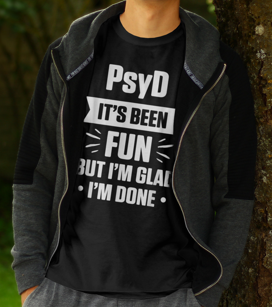 PsyD It's Been Fun But I'm Glad I'm Done Doctorate T-Shirt