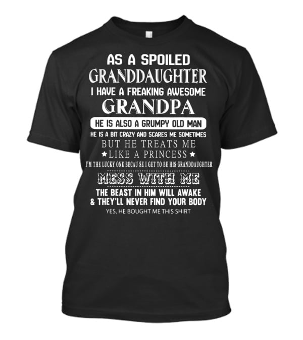 As A Spoiled Granddaughter I Have A Freaking Awesome Grandpa He Is Also A Grumpy Old Man But He Treats Me Like A Princess Mess With Me The Beast In Him Will Awake T-Shirt