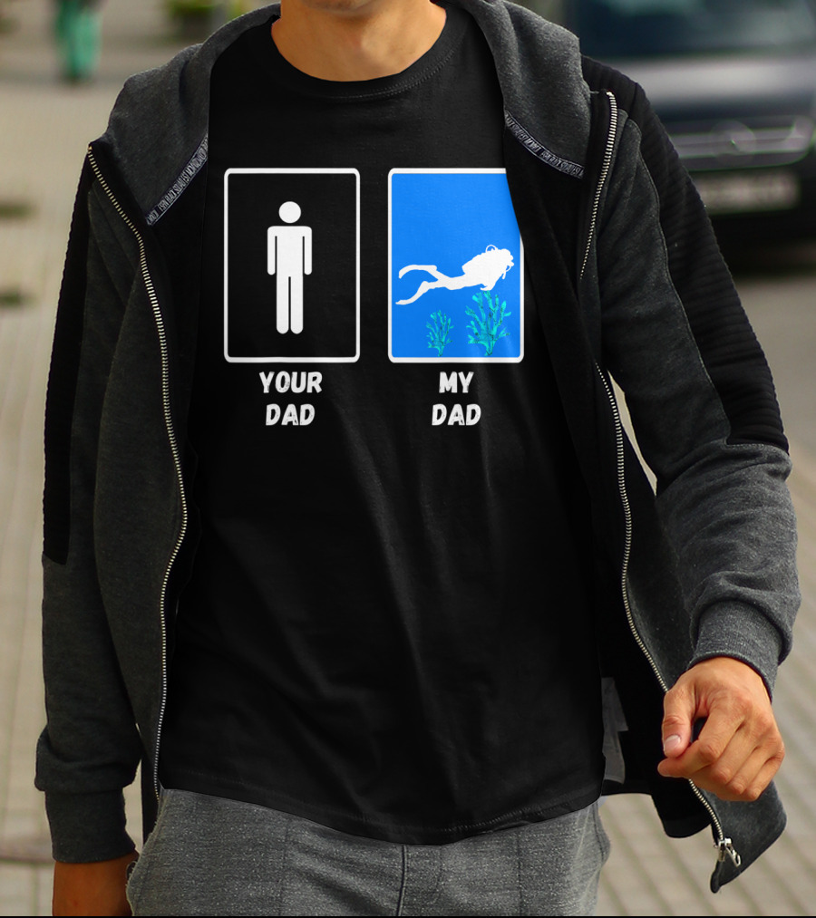 Your Dad My Dad Deep Sea Scuba Diver Dad Diving Snorkeling Dive T-Shirt