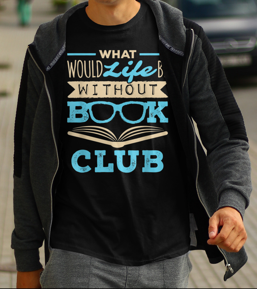 What Would Life Be Without Book Club T-Shirt