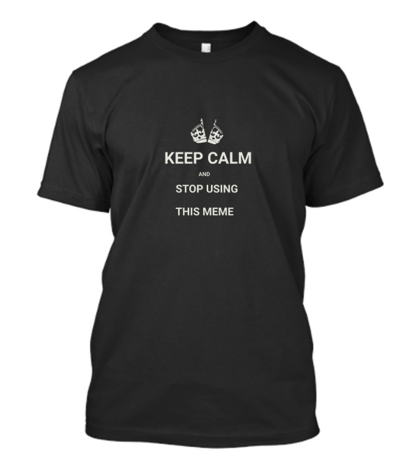 Keep Calm And Stop Using This Meme Iconic Parody Text T-Shirt