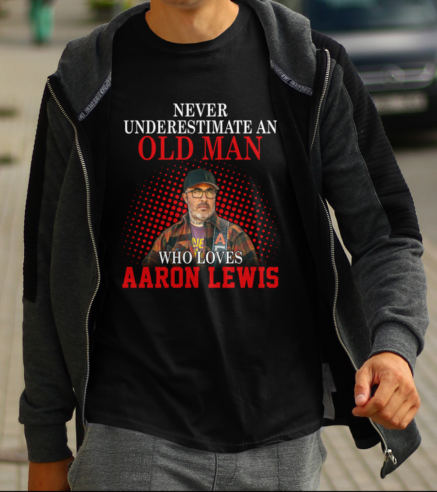 Never Underestimate An Old Man Who Loves Aaron Lewis T-Shirt