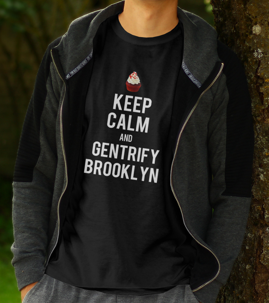 Keep Calm And Gentrify Brooklyn With Cupcake T-Shirt