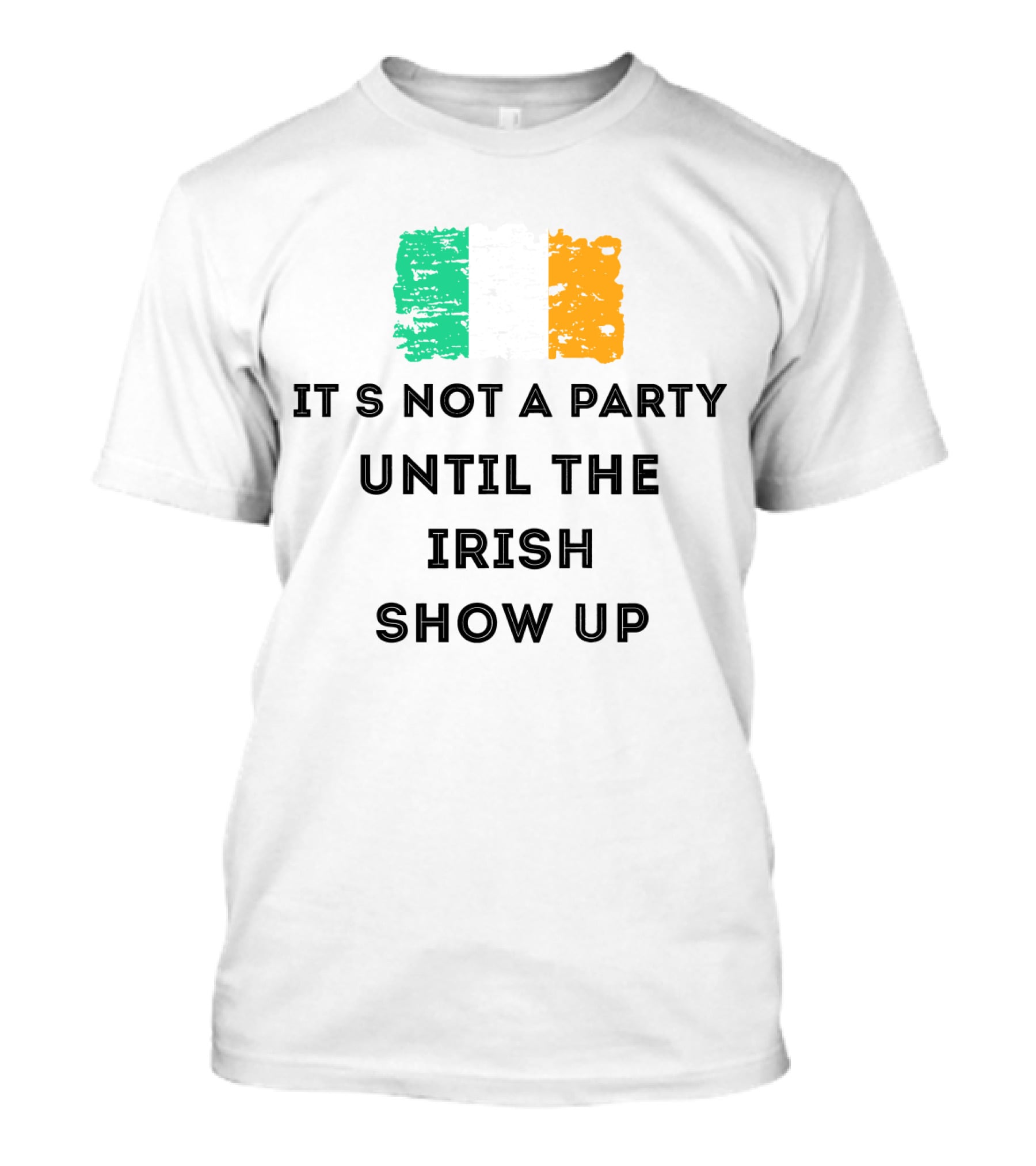 It's Not A Party Until The Irish Show Up With Irish Flag Colors T-Shirt
