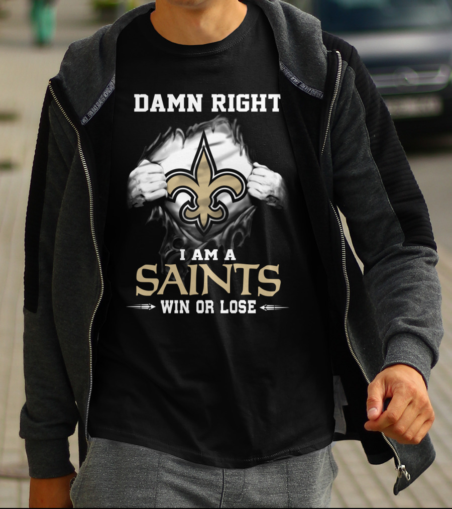 Damn Right I Am A Saints Win Or Lose T-Shirt