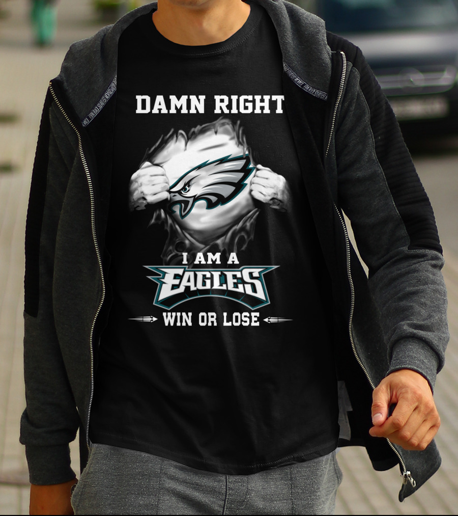 Damn Right I Am A Eagles Win Or Lose T-Shirt