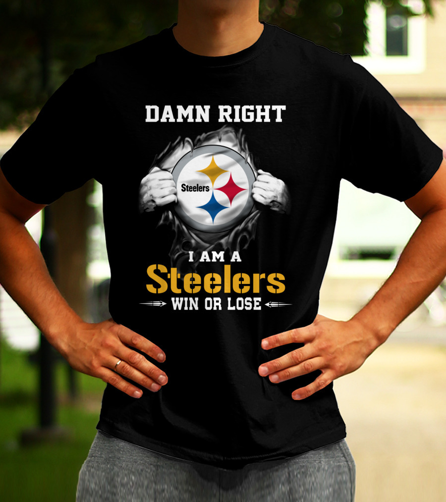 Damn Right I Am A Steelers Win Or Lose T-Shirt