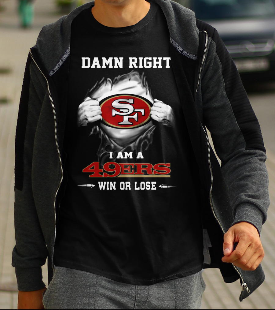 Damn Right I Am A 49ers Win Or Lose T-Shirt
