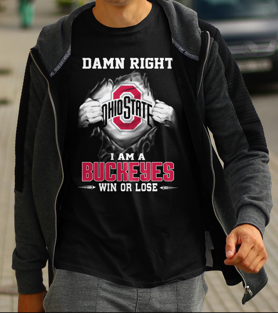 Damn Right Ohio State I Am A Buckeyes Win Or Lose T-Shirt