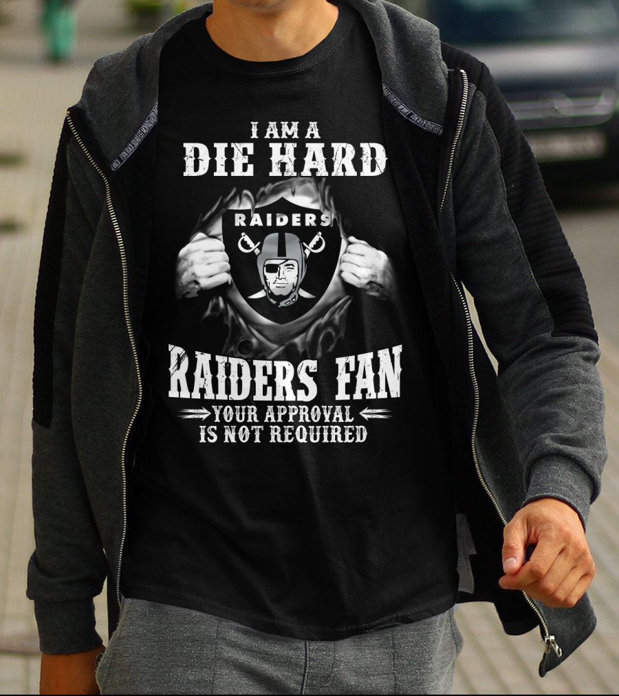 I Am A Die Hard Raiders Fan Your Approval Is Not Required T-Shirt
