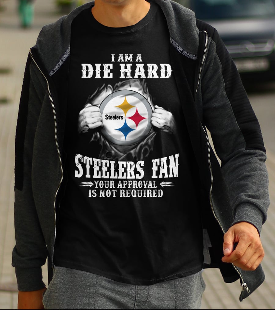 I Am A Die Hard Steelers Fan Your Approval Is Not Required T-Shirt