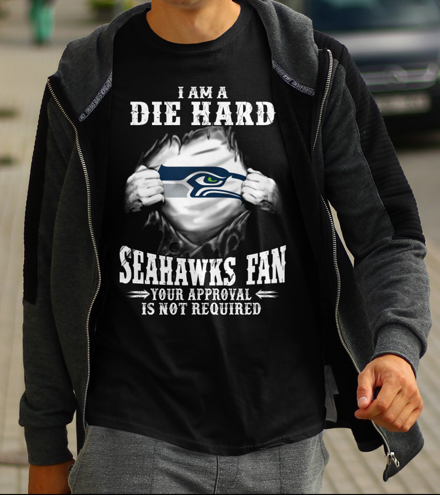 I Am A Die Hard Seahawks Fan Your Approval Is Not Required T-Shirt