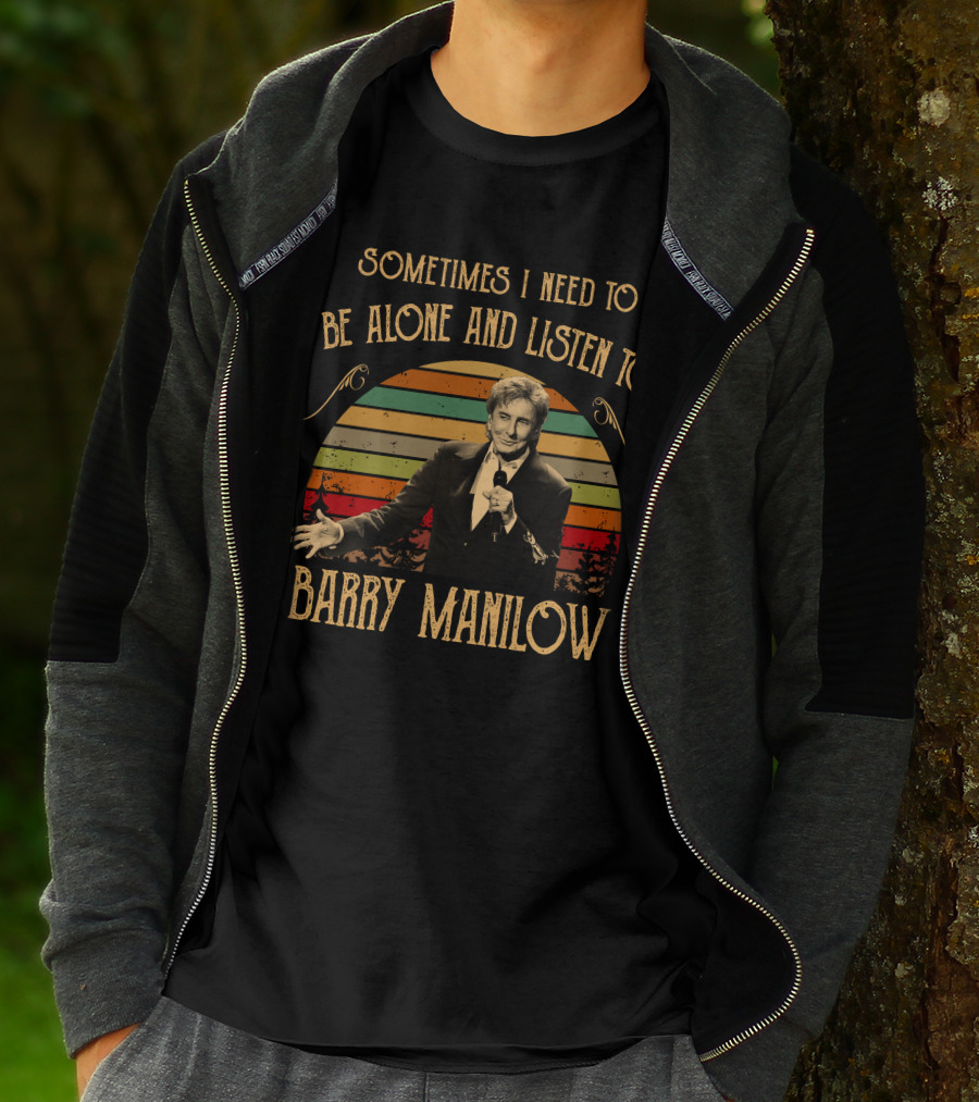 Sometimes I Need To Be Alone And Listen To Barry Manilow T-Shirt
