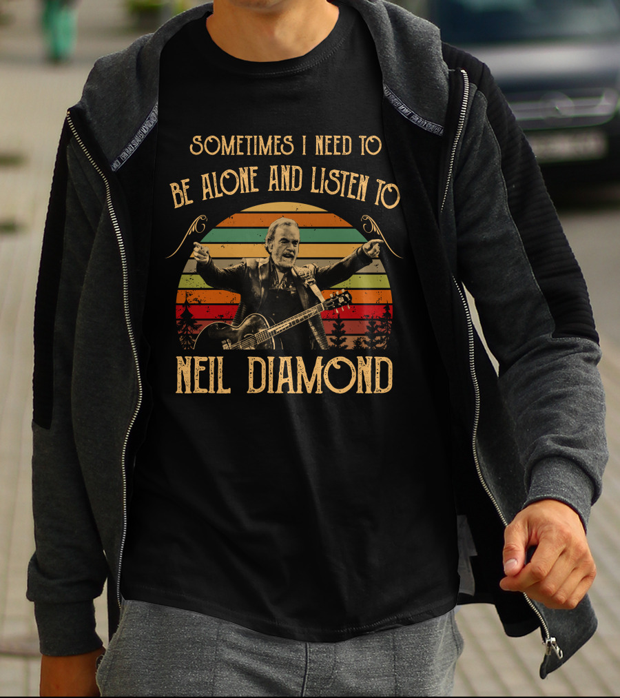Sometimes I Need To Be Alone And Listen To Neil Diamond Vintage T-Shirt