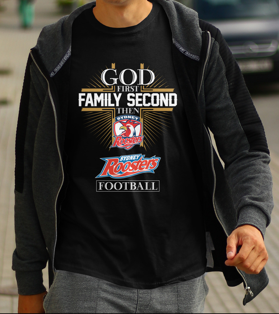 God First Family Second Then Sydney Roosters Football T-Shirt