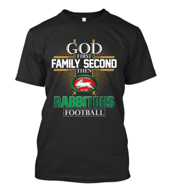 God First Family Second Then South Sydney Rabbitohs Football T-Shirt