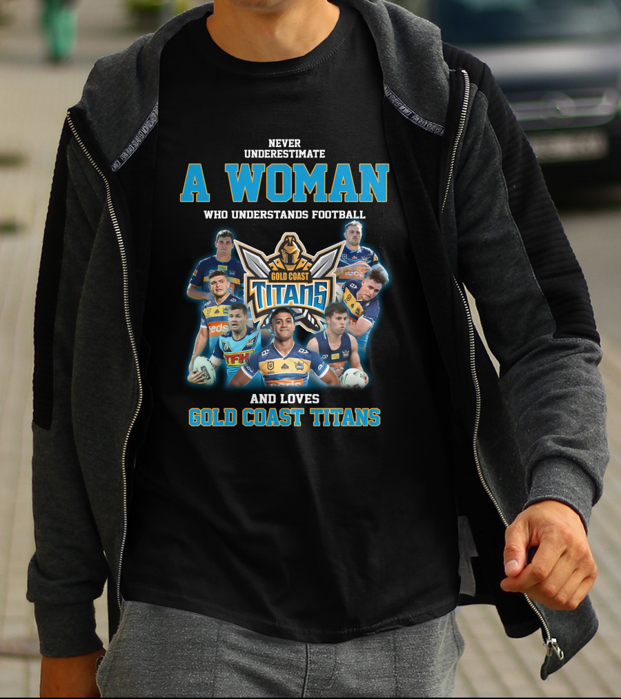 Never Underestimate A Woman Who Understands Football And Loves Gold Coast Titans T-Shirt