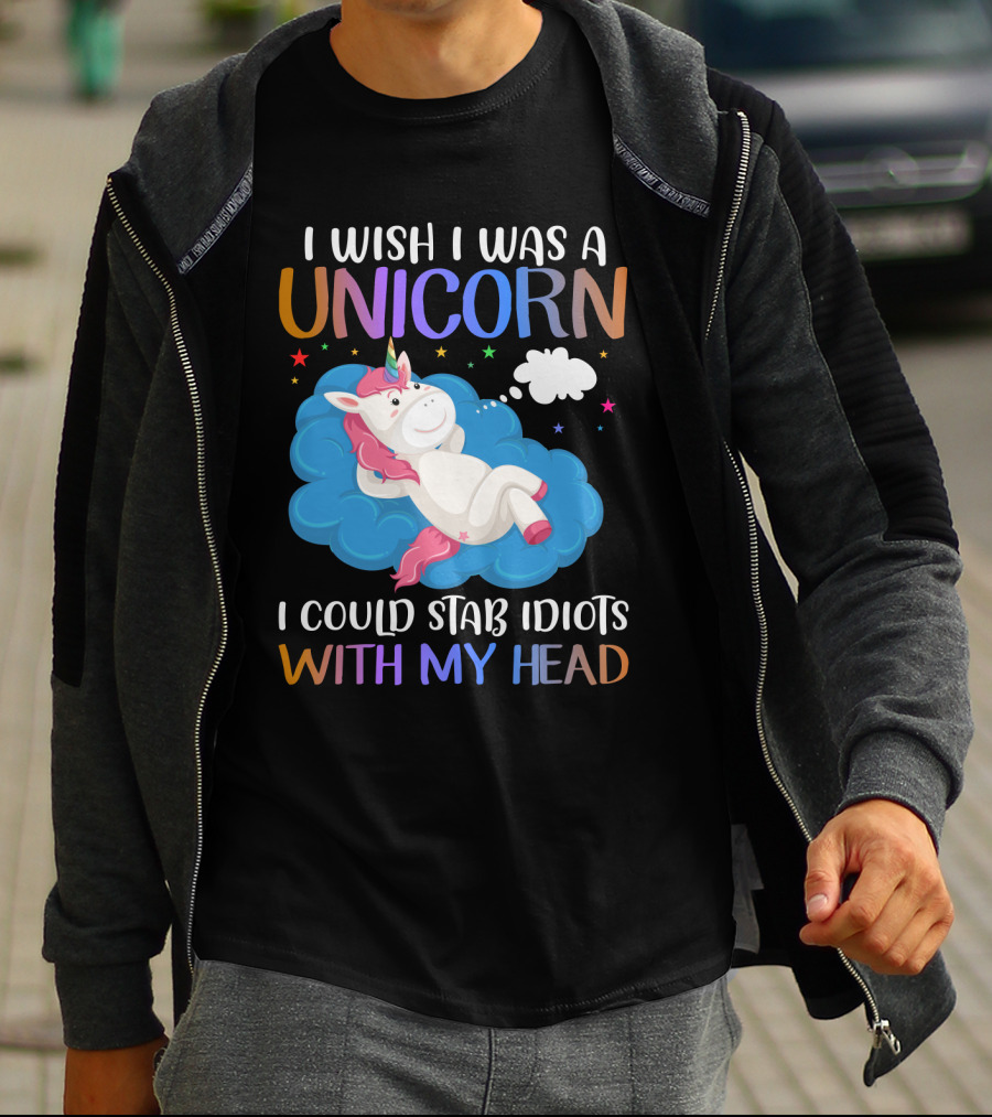 I Wish I Was A Unicorn I Could Stab Idiots With My Head T-Shirt
