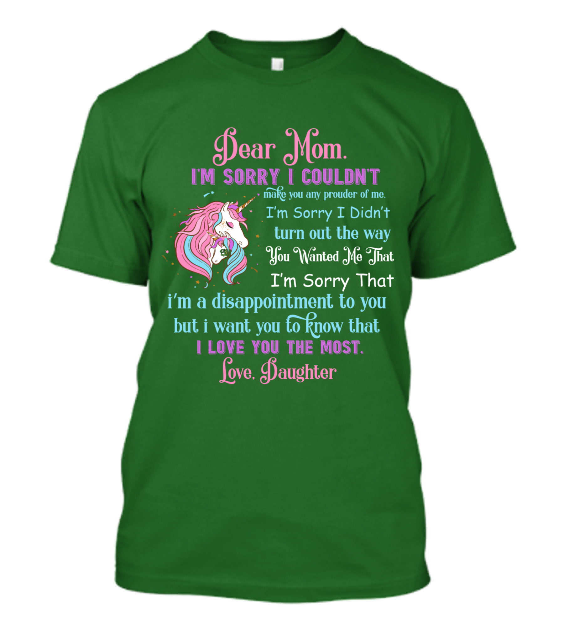 Dear Mom I'm Sorry I Couldn't Make You Any Prouder Of Me Love Daughter Unicorn T-Shirt