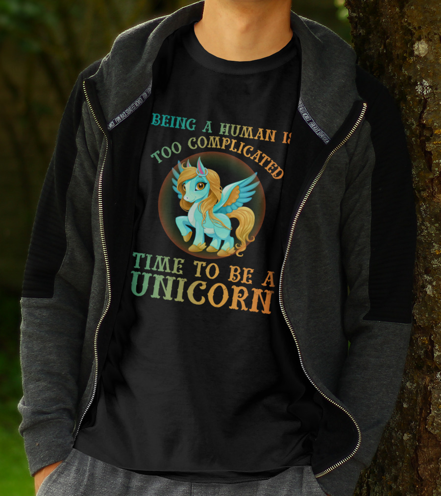 Being A Human Is Too Complicated Time To Be A Unicorn T-Shirt