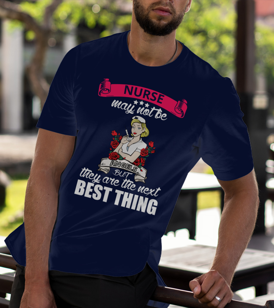 Nurse May Not Be Angels But They Are The Next Best Thing T-Shirt