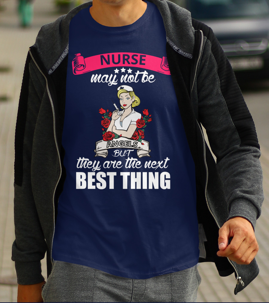 Nurse May Not Be Angels But They Are The Next Best Thing T-Shirt