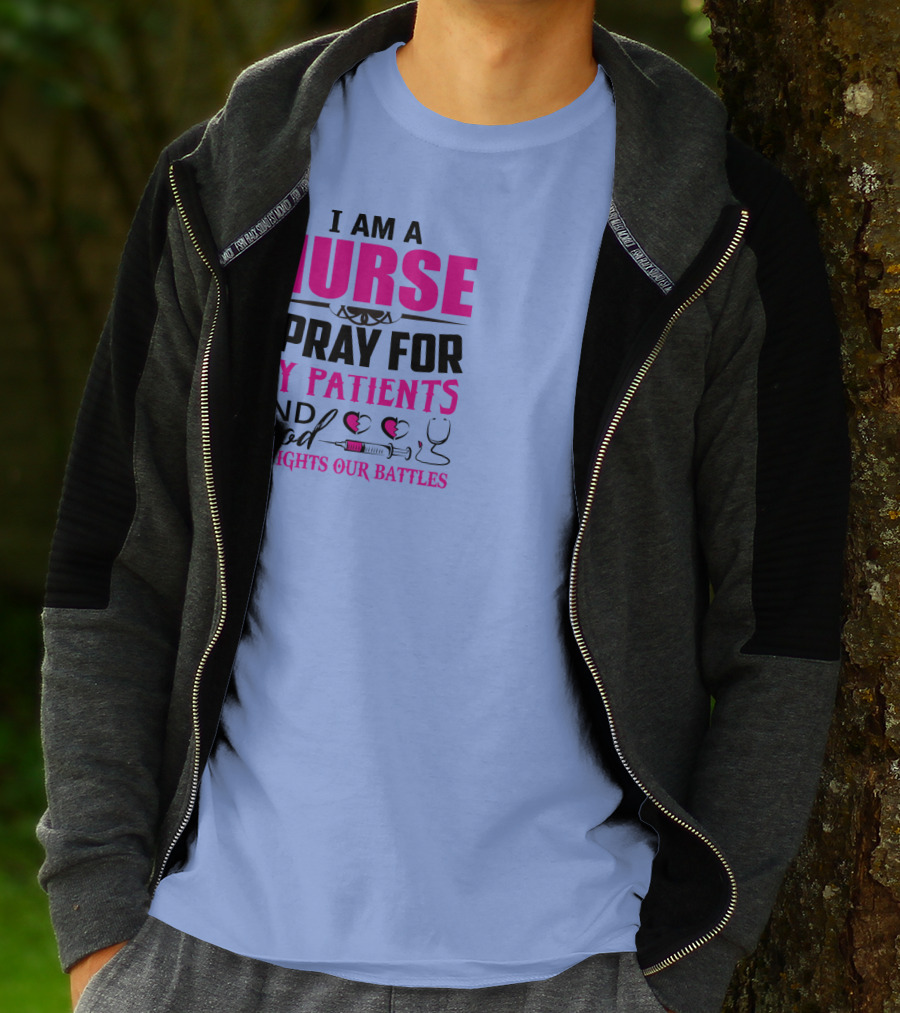 I Am A Nurse I Pray For My Patients And God Fights Our Battles T-Shirt