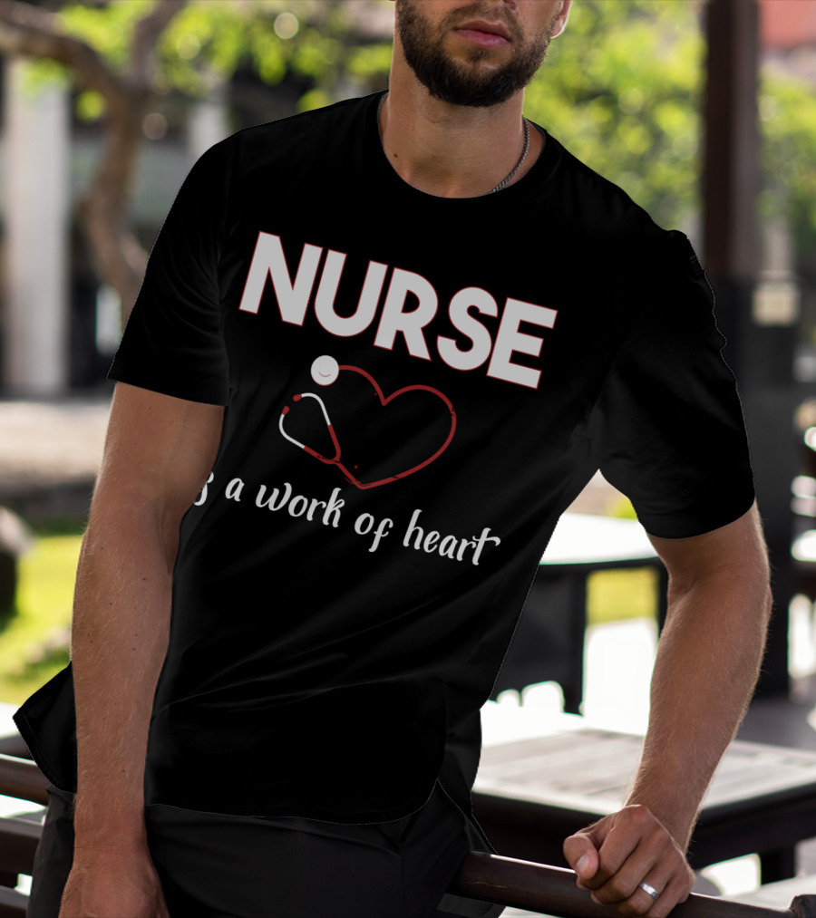 Nurse Is A Work Of Heart With Stethoscope Heart T-Shirt