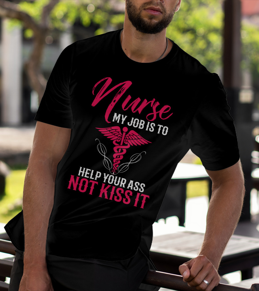 Nurse My Job Is To Help Your Ass Not Kiss It Caduceus T-Shirt