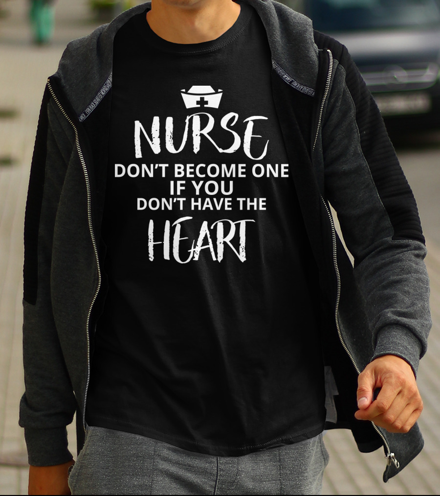 Nurse Don't Become One If You Don't Have The Heart Iconic Nursing Message With Nurse Cap T-Shirt