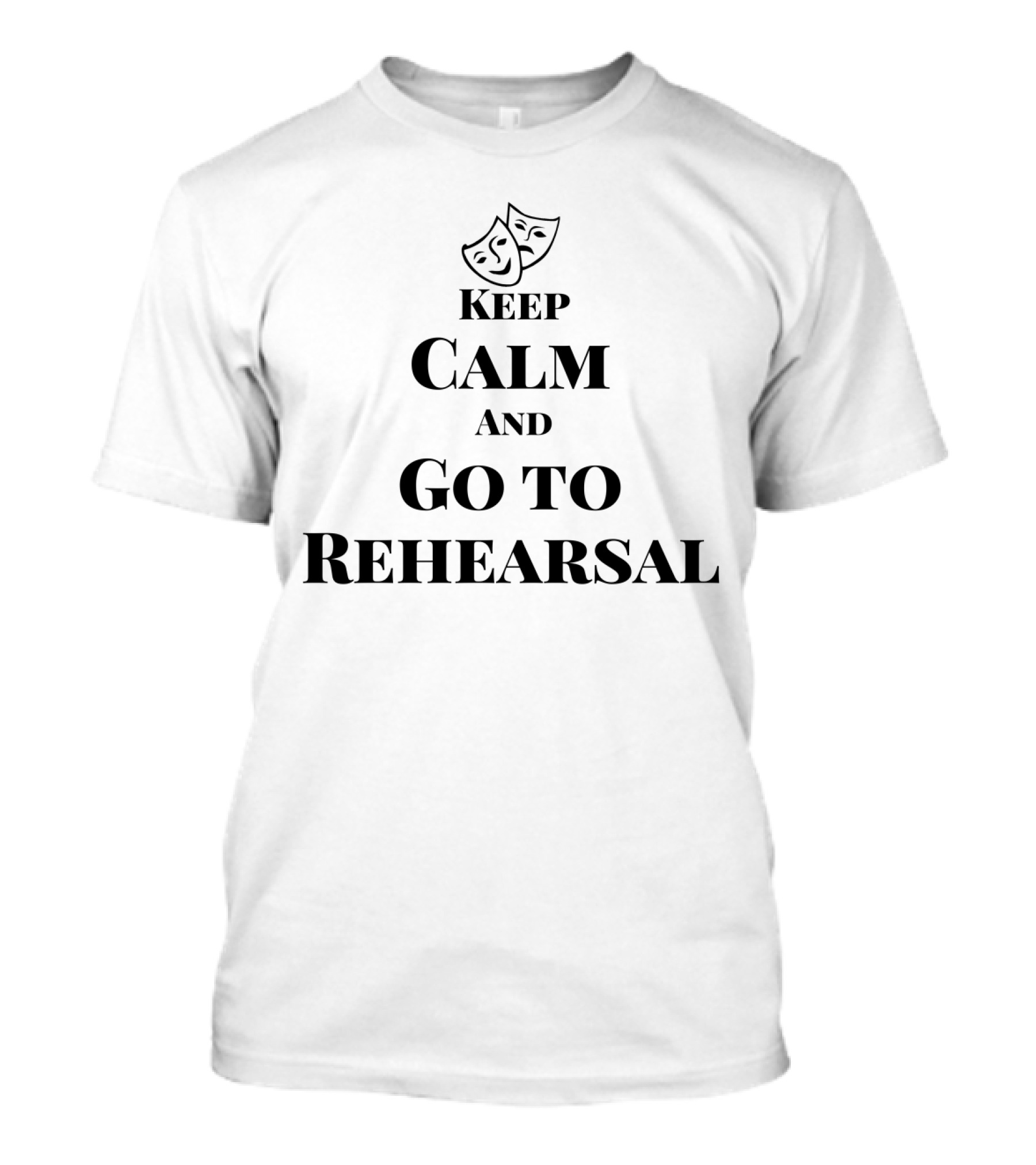 Theater Masks Keep Calm And Go To Rehearsal T-Shirt