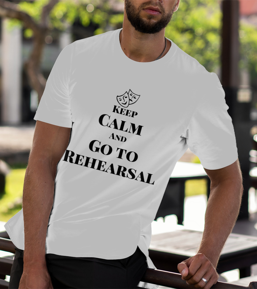 Theater Masks Keep Calm And Go To Rehearsal T-Shirt