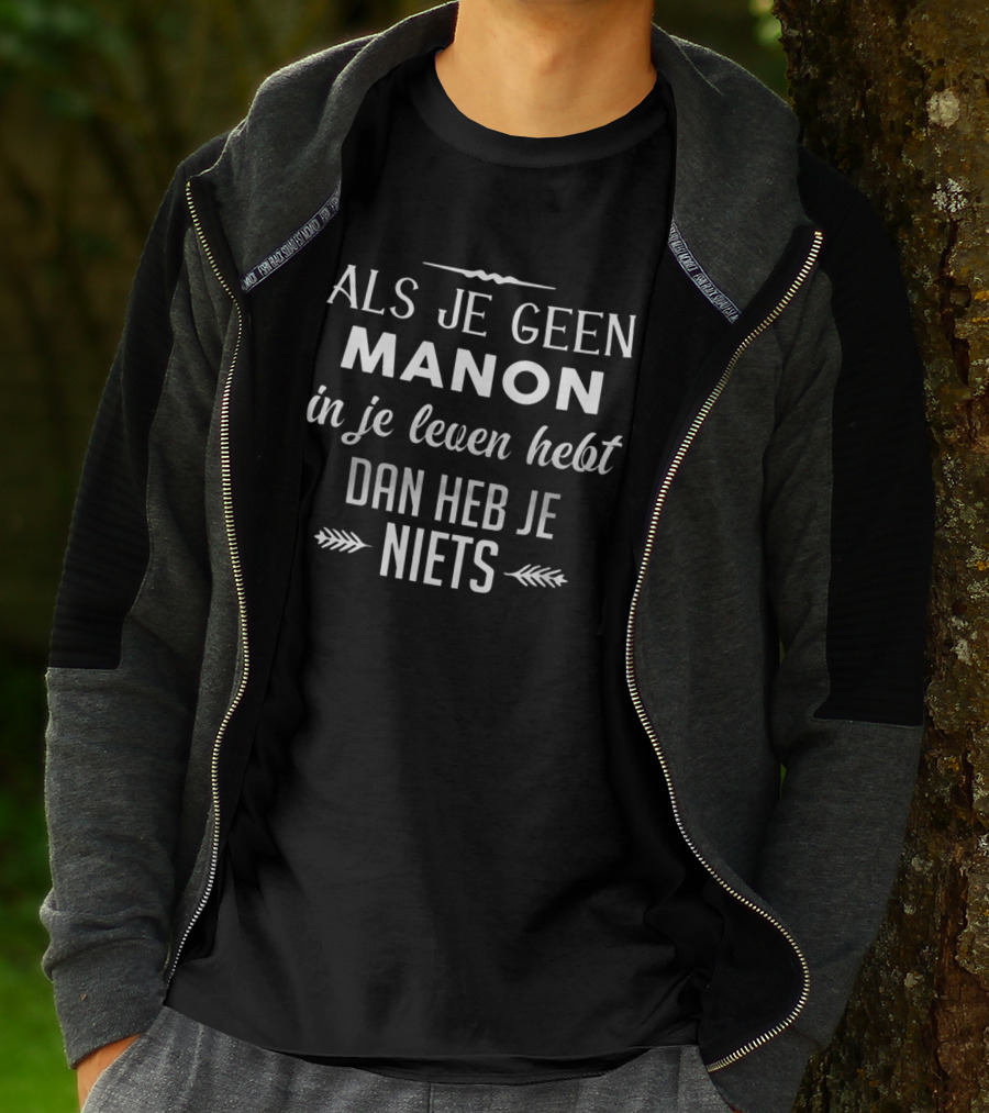 ALS JE GEEN MANON IN JE LEVEN HEBT DAN HEB JE NIETS T-Shirt