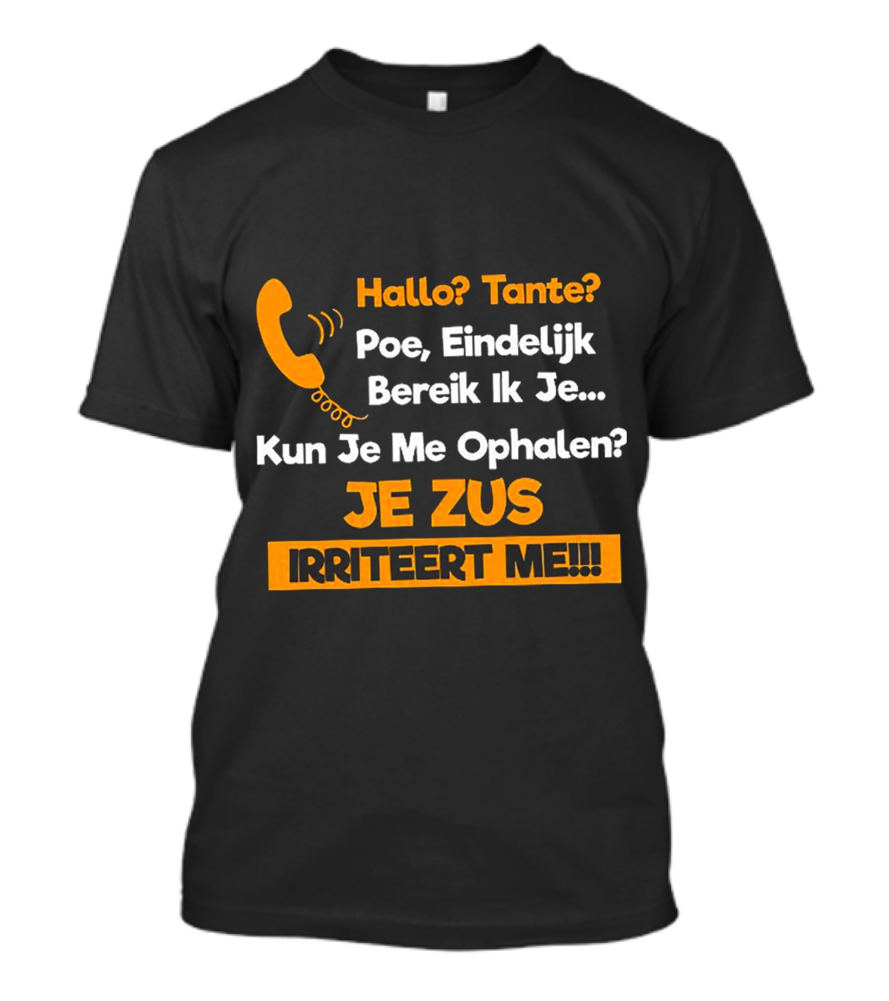 Hallo Tante Poe Eindelijk Bereik Ik Je Kun Je Me Ophalen Je Zus Irriteert Me T-Shirt