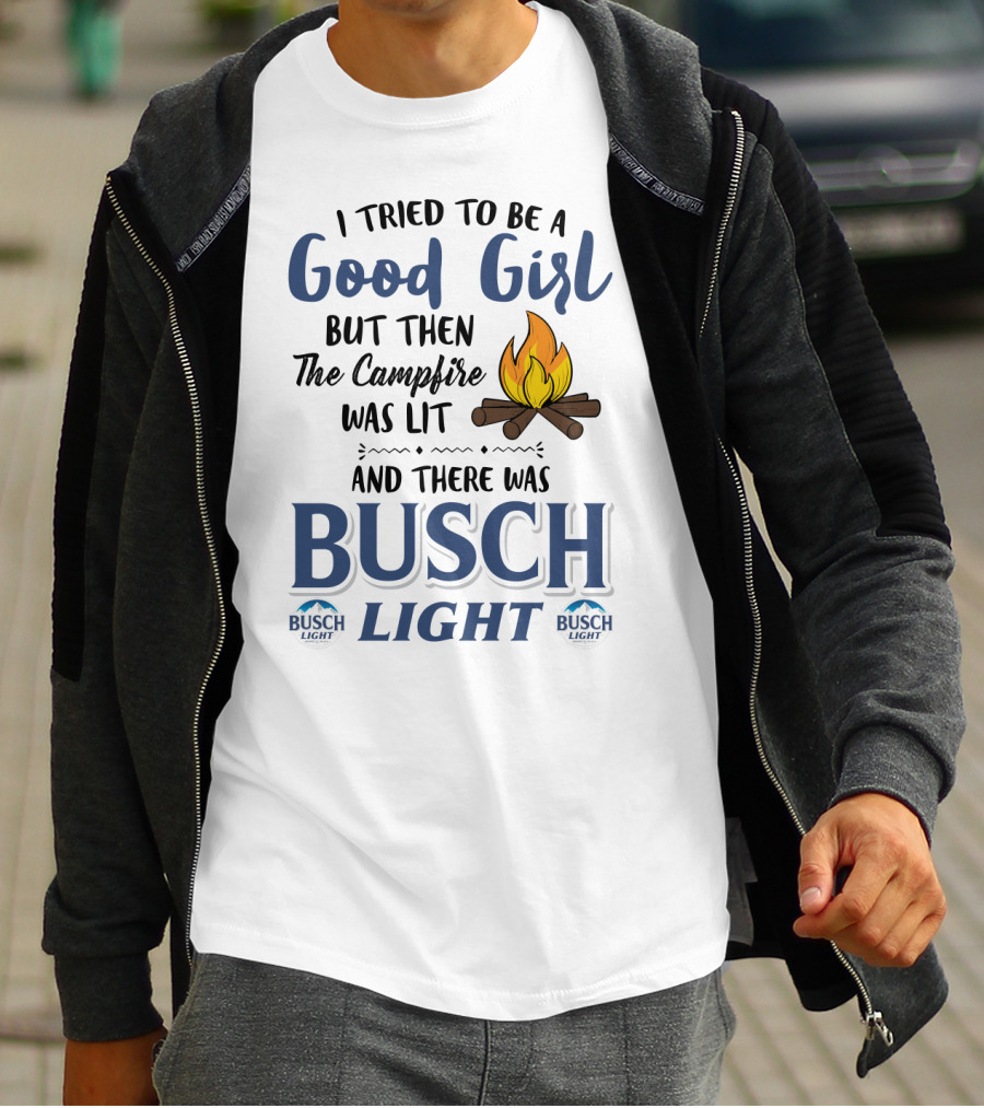 I Tried To Be A Good Girl But Then The Campfire Was Lit And There Was Busch Light T-Shirt