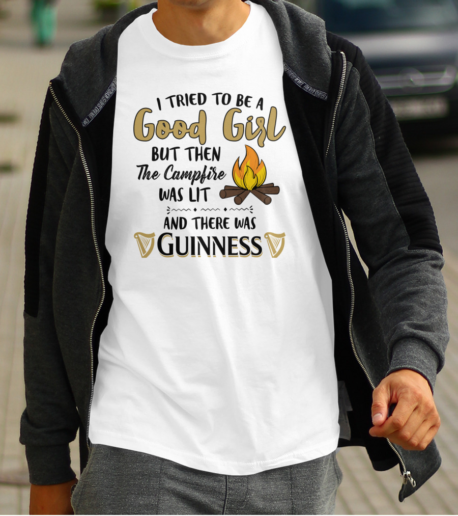 I Tried To Be A Good Girl But Then The Campfire Was Lit And There Was Guinness T-Shirt