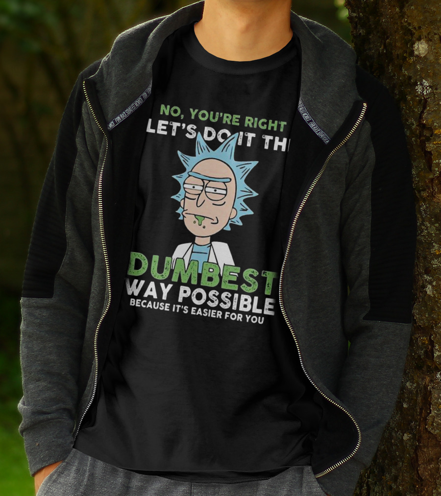 No You're Right Let's Do It The Dumbest Way Possible Because It's Easier For You RM LTD T-Shirt