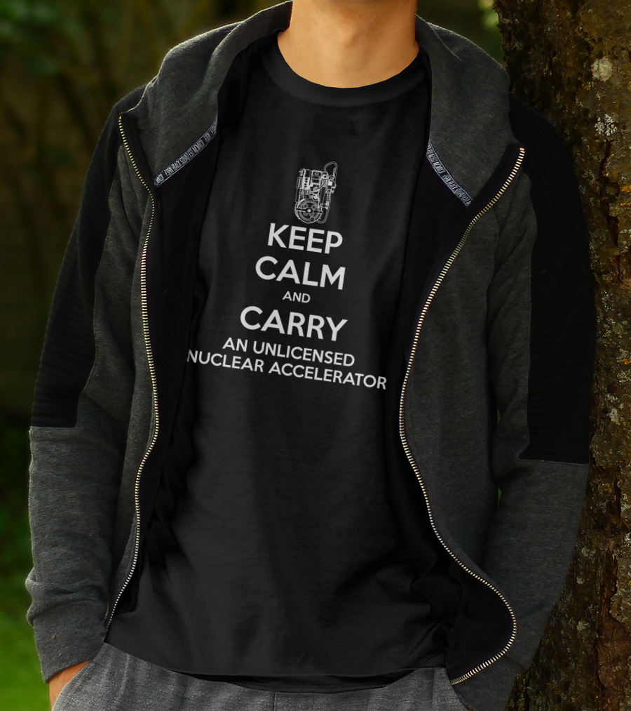 Keep Calm And Carry An Unlicensed Nuclear Accelerator Proton Pack T-Shirt