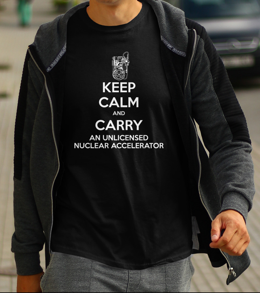 Keep Calm And Carry An Unlicensed Nuclear Accelerator Proton Pack T-Shirt