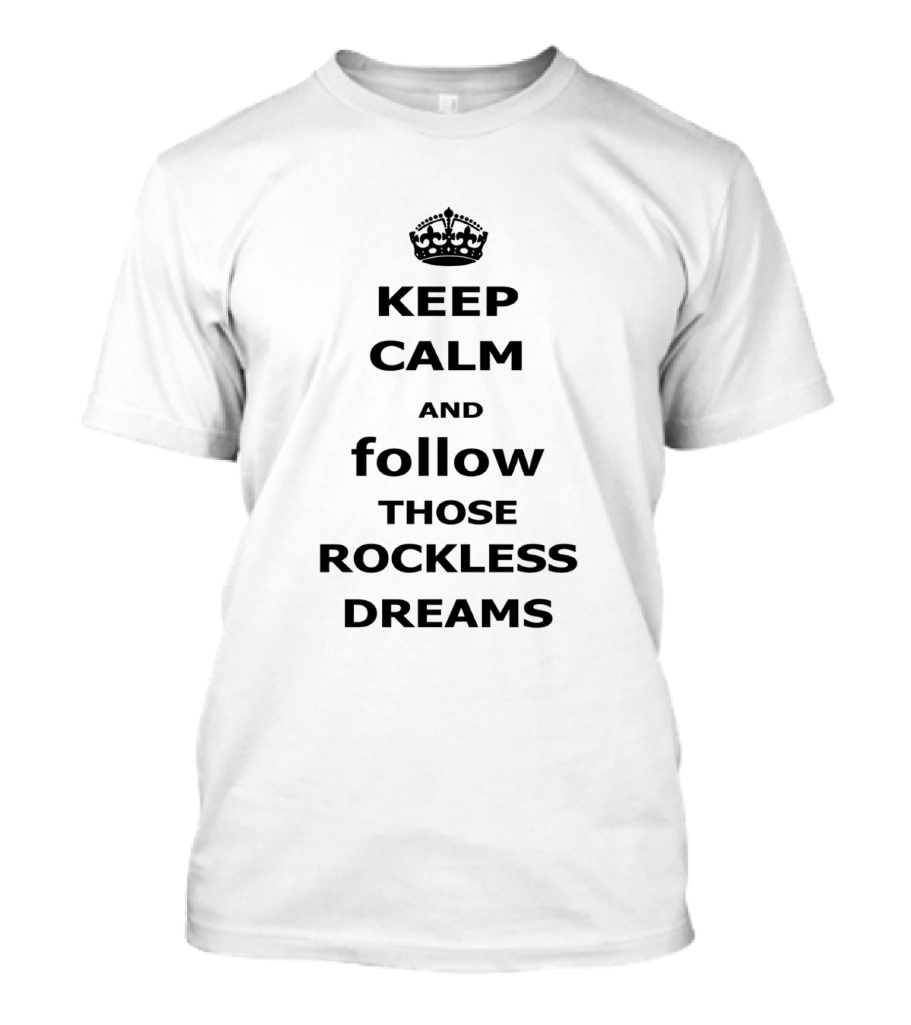 Keep Calm And Follow Those Rockless Dreams Motivational Message With Crown T-Shirt
