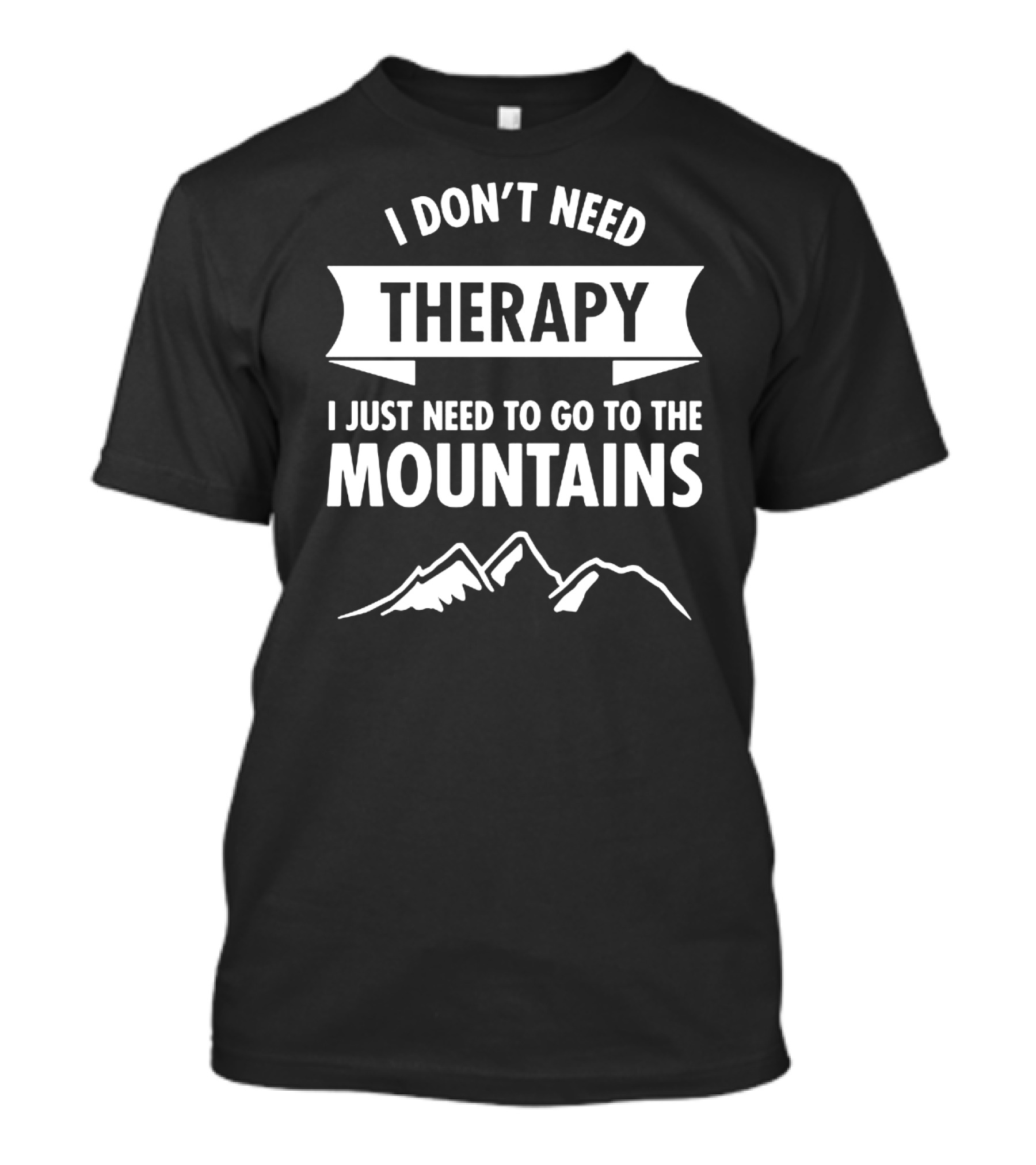 I Don't Need Therapy Just Need To Go To The Mountains T-Shirt